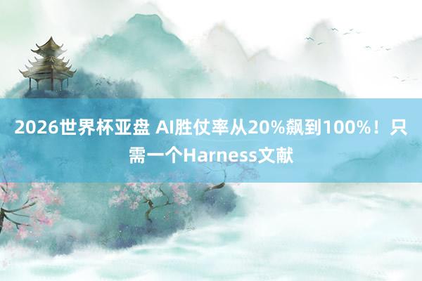 2026世界杯亚盘 AI胜仗率从20%飙到100%!只需一个Harness文献
