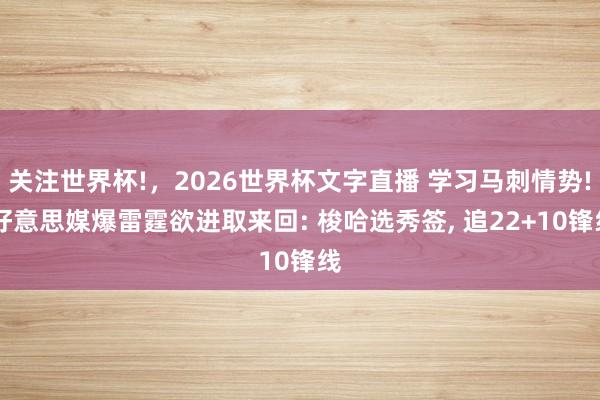 关注世界杯!，2026世界杯文字直播 学习马刺情势! 好意思媒爆雷霆欲进取来回: 梭哈选秀签， 追22+10锋线