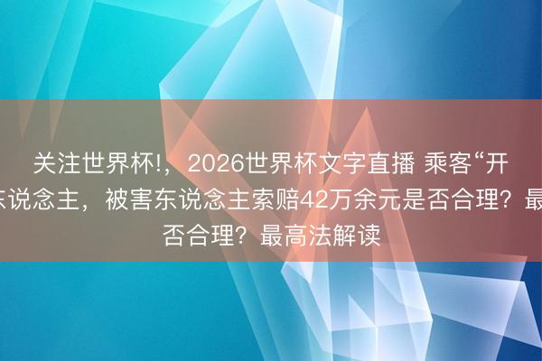 关注世界杯!，2026世界杯文字直播 乘客“开门杀”撞东说念主，被害东说念主索赔42万余元是否合理？最高法解读